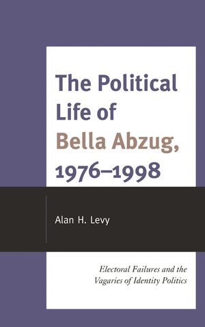 The Political Life of Bella Abzug, 1976-1998: Electoral Failures and the Vagaries of Identity Politics image number 0