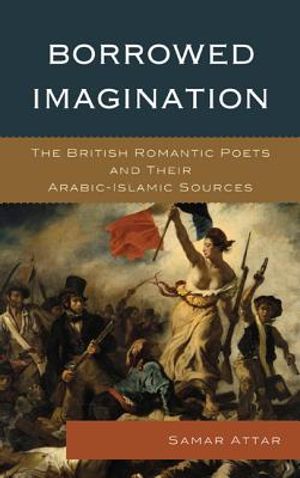 Borrowed Imagination: The British Romantic Poets and Their Arabic-Islamic Sources image number 0