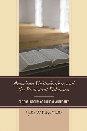 American Unitarianism and the Protestant Dilemma: The Conundrum of Biblical Authority image number 0