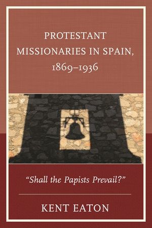 Protestant Missionaries in Spain, 1869-1936: Shall the Papists Prevail? image number 0