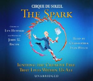 Cirque Du Soleil, the Spark: Igniting the Creative Fire That Lives Within Us All image number 0