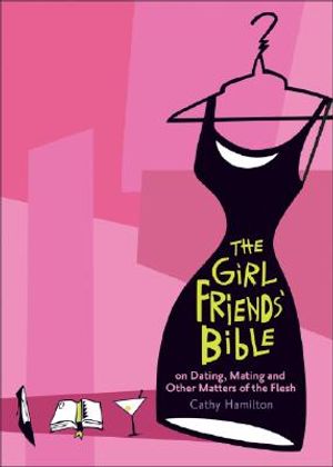 The Girlfriends' Bible on Dating, Mating, and Other Matters of the Flesh image number 0