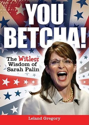 You Betcha!: The Witless Wisdom of Sarah Palin image number 0