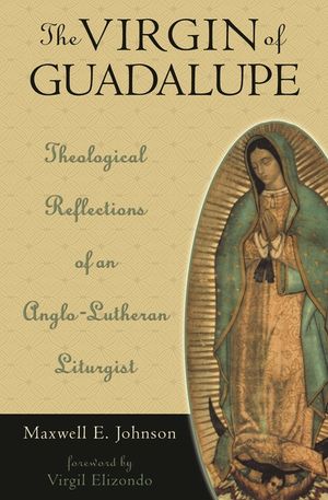 The Virgin of Guadalupe: Theological Reflections of an Anglo-Lutheran Liturgist image number 0