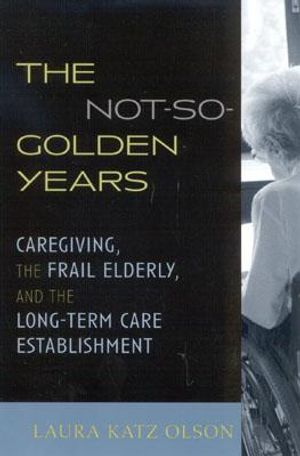 The Not-So-Golden Years: Caregiving, the Frail Elderly, and the Long-Term Care Establishment image number 0