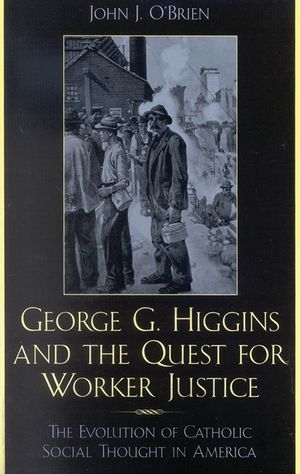 George G. Higgins and the Quest for Worker Justice: The Evolution of Catholic Social Thought in America image number 0