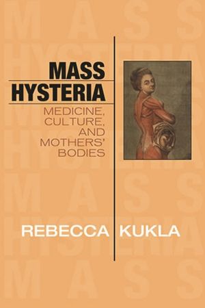 Mass Hysteria: Medicine, Culture, and Mothers' Bodies image number 0