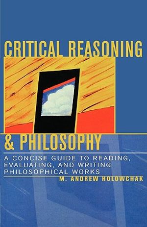 Critical Reasoning & Philosophy: A Concise Guide to Reading, Evaluating, and Writing Philosophical Works image number 0