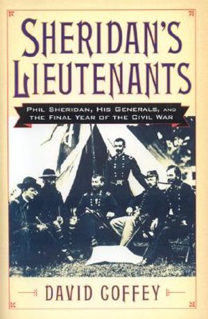 Sheridan's Lieutenants: Phil Sheridan, His Generals, and the Final Year of the Civil War image number 0