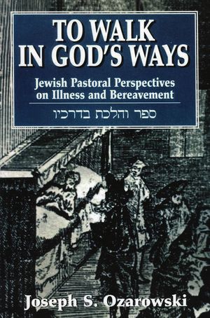 To Walk in God's Ways: Jewish Pastoral Perspectives on Illness and Bereavment image number 0