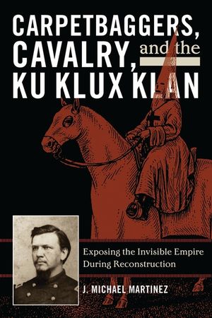 Carpetbaggers, Cavalry, and the Ku Klux Klan: Exposing the Invisible Empire During Reconstruction image number 0