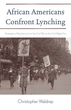African Americans Confront Lynching: Strategies of Resistance from the Civil War to the Civil Rights Era image number 0