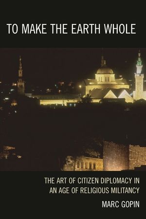 To Make the Earth Whole: The Art of Citizen Diplomacy in an Age of Religious Militancy image number 0
