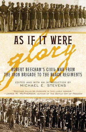 As If It Were Glory: Robert Beecham's Civil War from the Iron Brigade to the Black Regiments image number 0