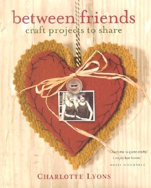 Between Friends: Craft Projects to Share image number 0