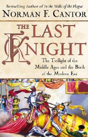 The Last Knight: The Twilight of the Middle Ages and the Birth of the Modern Era / Norman F. Cantor image number 0