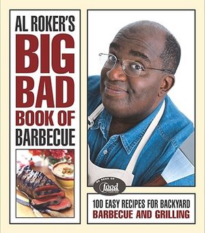 Al Roker's Big Bad Book of Barbecue: More Than 125 Recipes for Family Celebrations All Year Long image number 0