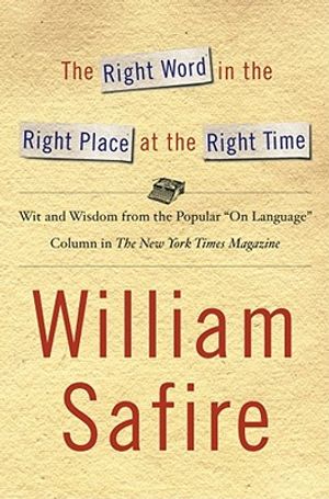 The Right Word in the Right Place at the Right Time: Wit and Wisdom from the Popular "On Language" Column in the New York Times Magazine image number 0