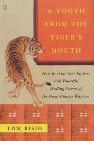 A Tooth from the Tiger's Mouth: How to Treat Your Injuries with Powerful Healing Secrets of the Great Chinese Warrior image number 0