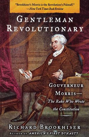Gentleman Revolutionary: Gouverneur Morris, the Rake Who Wrote the Constitution image number 0