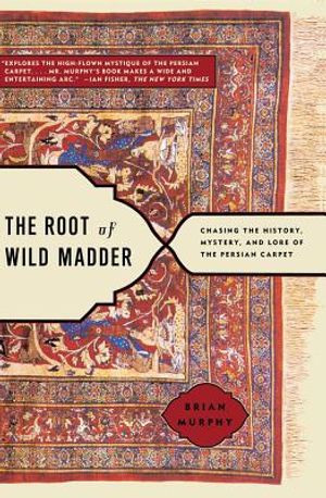 The Root of Wild Madder: Chasing the History, Mystery, and Lore of the Persian Carpet image number 0