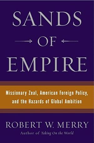 Sands of Empire: Missionary Zeal, American Foreign Policy, and the Hazards of Global Ambition image number 0