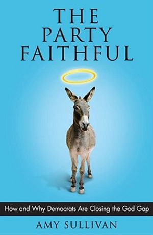 The Party Faithful: How and Why Democrats Are Closing the God Gap image number 0