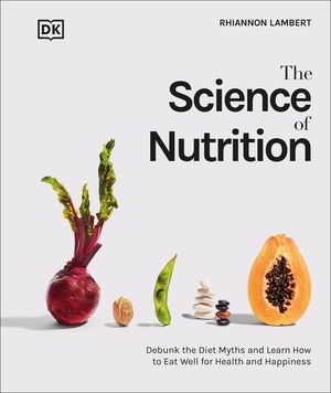 The Science of Nutrition: Debunk the Diet Myths and Learn How to Eat Responsibly for Health and Happiness image number 0