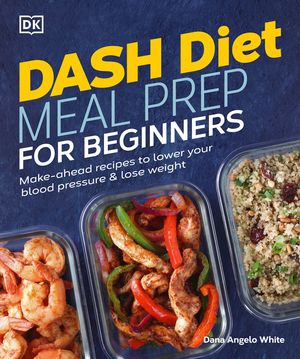 Dash Diet Meal Prep for Beginners: Make-Ahead Recipes to Lower Your Blood Pressure & Lose Weight image number 0