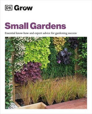 Grow Small Gardens: Essential Know-How and Expert Advice for Gardening Success image number 0