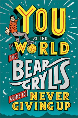 You Vs the World: The Bear Grylls Guide to Never Giving Up image number 0