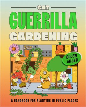 Get Guerrilla Gardening: A Field Guide to Planting in Public Places image number 0