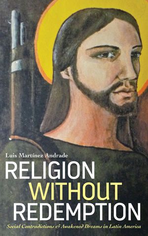Religion Without Redemption: Social Contradictions and Awakened Dreams in Latin America image number 0