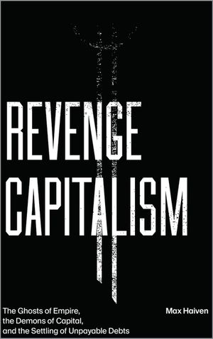 Revenge Capitalism: The Ghosts of Empire, the Demons of Capital, and the Settling of Unpayable Debts image number 0
