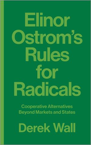 Elinor Ostrom's Rules for Radicals: Cooperative Alternatives Beyond Markets and States image number 0
