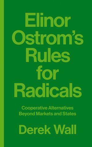 Elinor Ostrom's Rules for Radicals: Cooperative Alternatives Beyond Markets and States image number 0