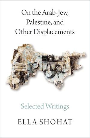On the Arab-Jew, Palestine, and Other Displacements: Selected Writings of Ella Shohat image number 0