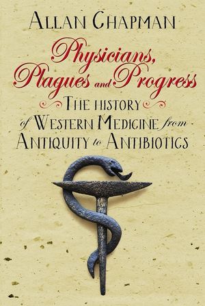 Physicians, Plagues and Progress: The History of Western Medicine from Antiquity to Antibiotics image number 0