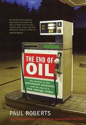 The End of Oil: The Decline of the Petroleum Economy and the Rise of a New Energy Order. Paul Roberts image number 0