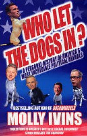 Who Let the Dogs In?: Incredible Political Animals I Have Known. Molly Ivins image number 0