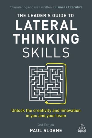 The Leader's Guide to Lateral Thinking Skills: Unlock the Creativity and Innovation in You and Your Team image number 0