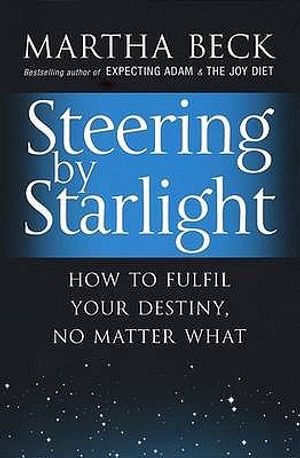 Steering by Starlight: How to Fulfil Your Destiny, No Matter What. Martha Beck image number 0