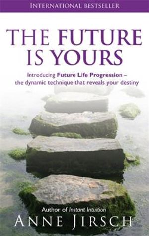The Future Is Yours: Introducing Future Life Progression - The Dynamic Technique That Reveals Your Destiny image number 0