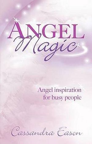 Angel Magic: Angel Inspiration for Busy People. Cassandra Eason image number 0