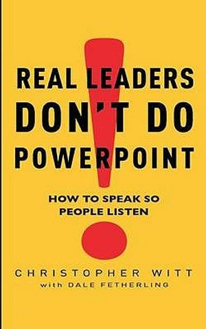 Real Leaders Don't Do PowerPoint: How to Speak So People Listen. Christopher Witt with Dale Fetherling image number 0