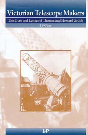 Victorian Telescope Makers: The Lives and Letters of Thomas and Howard Grubb image number 0