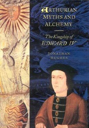 Arthurian Myths and Alchemy: The Kingship of Edward IV image number 0