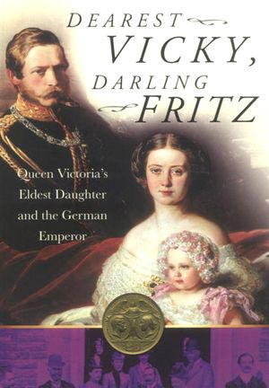 Dearest Vicky, Darling Fritz: The Tragic Love Story of Queen Victoria's Eldest Daughter and the German Emperor image number 0