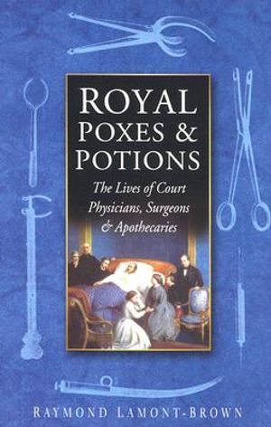 Royal Poxes & Potions: The Lives of Court Physicians, Surgeons & Apothecaries image number 0