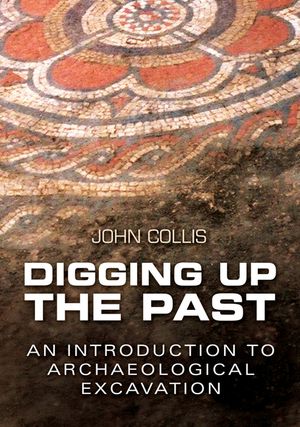 Digging Up the Past: An Introduction to Archaeological Excavation image number 0